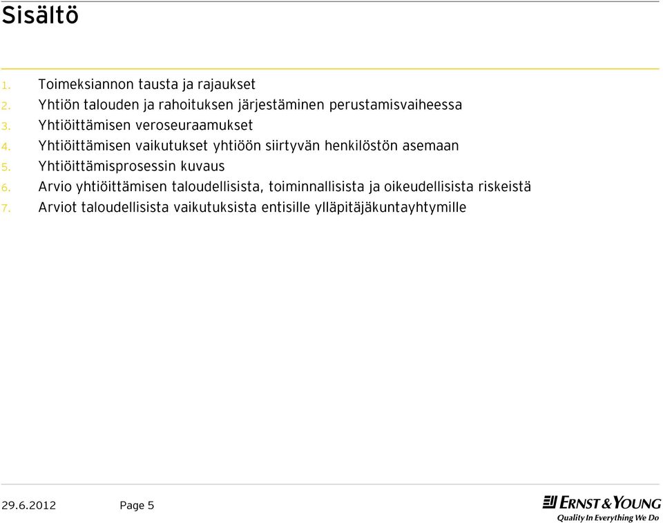 Yhtiöittämisen vaikutukset yhtiöön siirtyvän henkilöstön asemaan 5. Yhtiöittämisprosessin kuvaus 6.