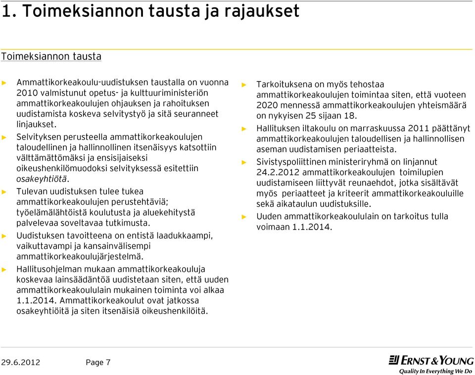 Selvityksen perusteella ammattikorkeakoulujen taloudellinen ja hallinnollinen itsenäisyys katsottiin välttämättömäksi ja ensisijaiseksi oikeushenkilömuodoksi selvityksessä esitettiin osakeyhtiötä.