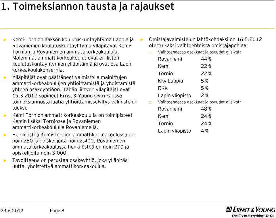Ylläpitäjät ovat päättäneet valmistella mainittujen ammattikorkeakoulujen yhtiöittämistä ja yhdistämistä yhteen osakeyhtiöön. Tähän liittyen ylläpitäjät ovat 19.3.