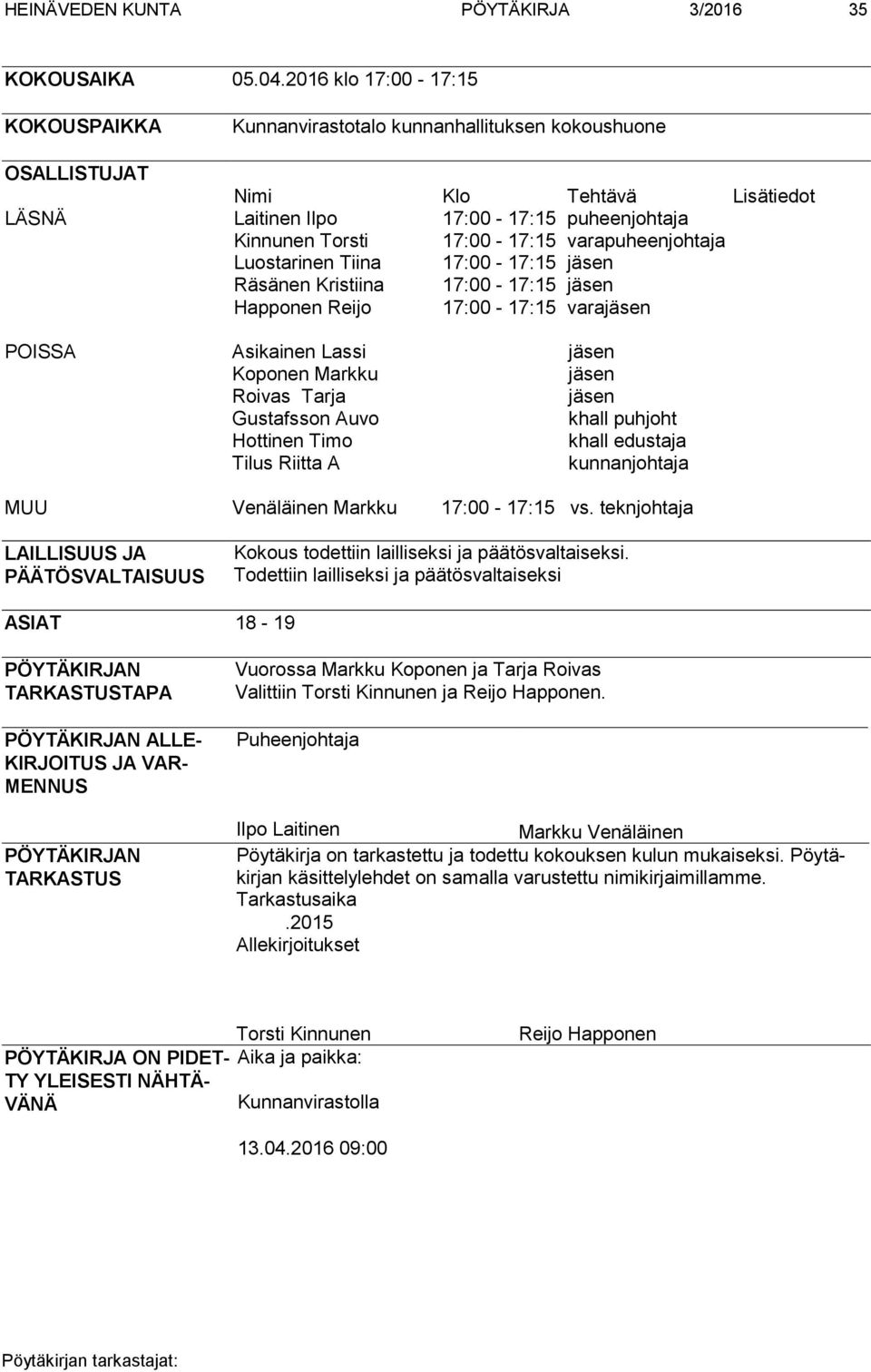 varapuheenjohtaja Luostarinen Tiina 17:00-17:15 jäsen Räsänen Kristiina 17:00-17:15 jäsen Happonen Reijo 17:00-17:15 varajäsen POISSA Asikainen Lassi jäsen Koponen Markku jäsen Roivas Tarja jäsen