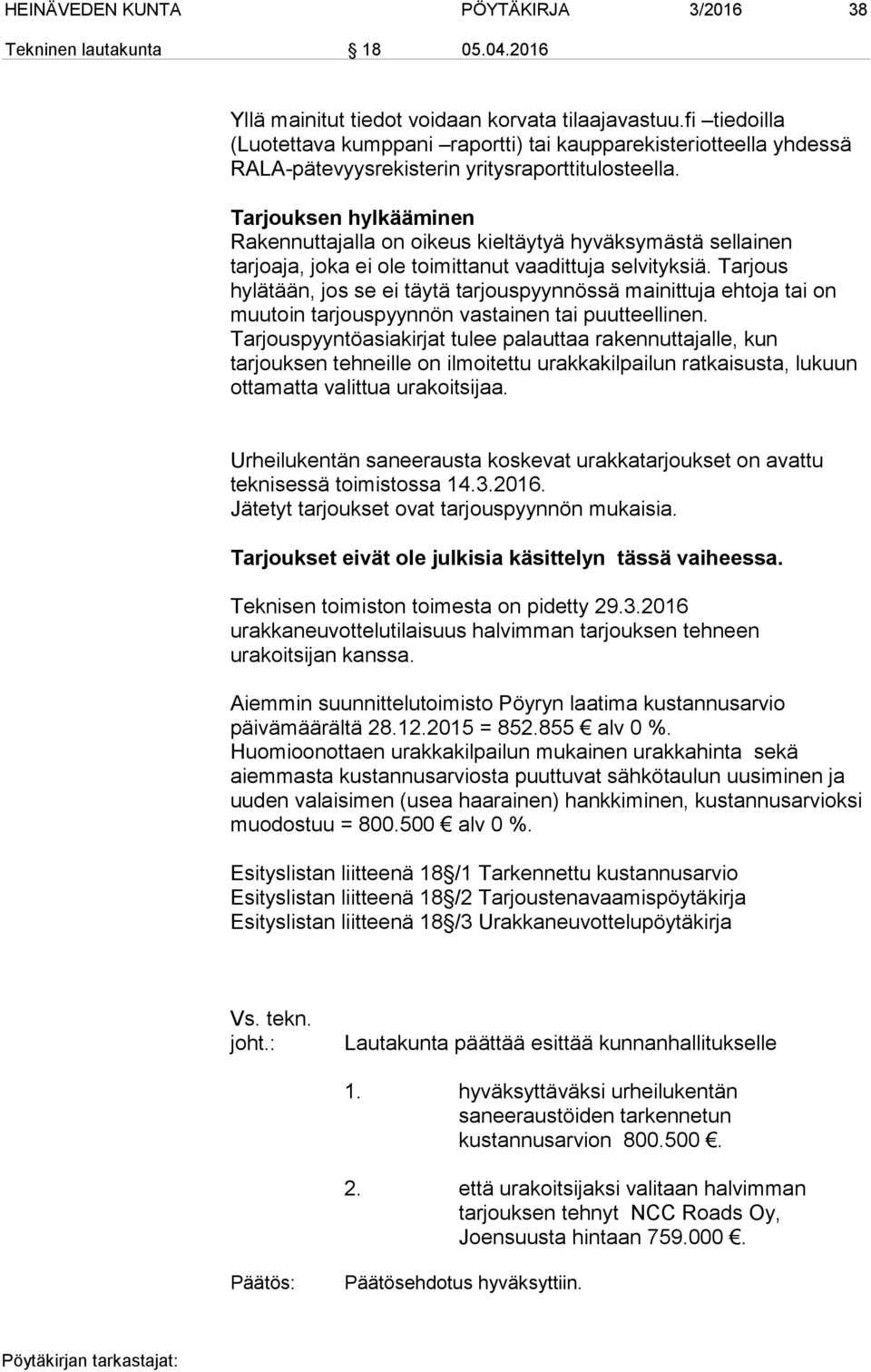 Tarjouksen hylkääminen Rakennuttajalla on oikeus kieltäytyä hyväksymästä sellainen tarjoaja, joka ei ole toimittanut vaadittuja selvityksiä.