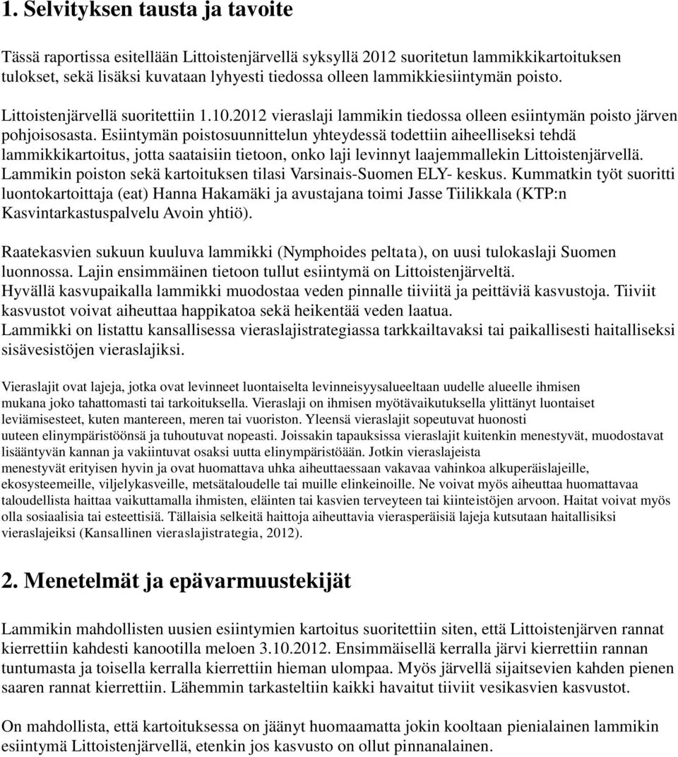 Esiintymän poistosuunnittelun yhteydessä todettiin aiheelliseksi tehdä lammikkikartoitus, jotta saataisiin tietoon, onko laji levinnyt laajemmallekin Littoistenjärvellä.