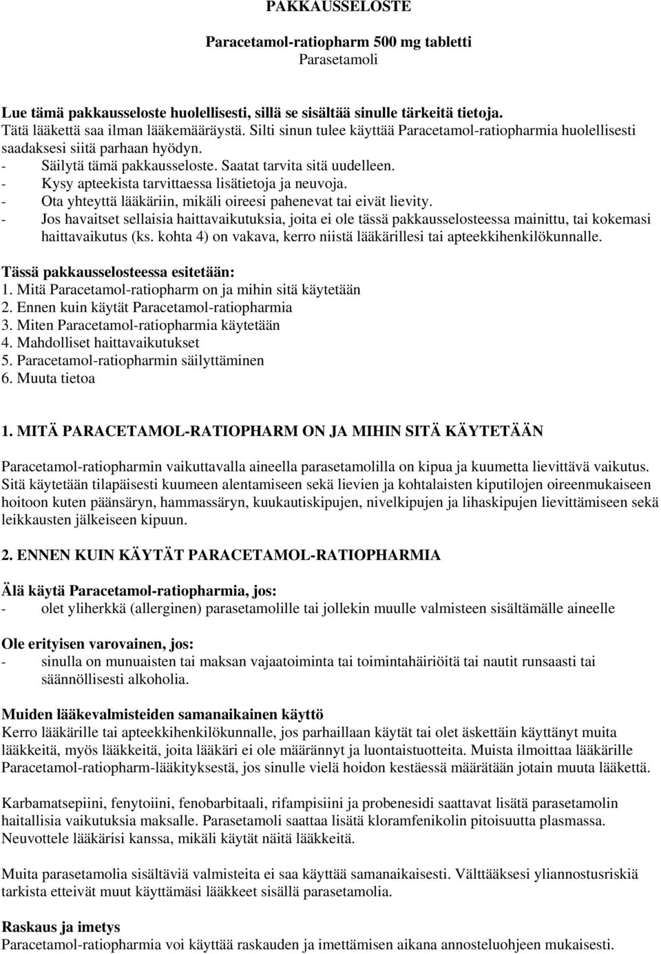 - Kysy apteekista tarvittaessa lisätietoja ja neuvoja. - Ota yhteyttä lääkäriin, mikäli oireesi pahenevat tai eivät lievity.