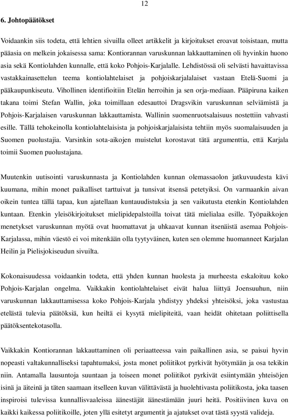 Lehdistössä oli selvästi havaittavissa vastakkainasettelun teema kontiolahtelaiset ja pohjoiskarjalalaiset vastaan Etelä-Suomi ja pääkaupunkiseutu.