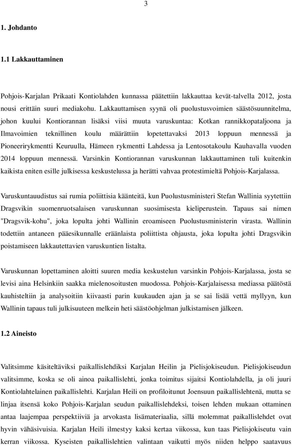 lopetettavaksi 2013 loppuun mennessä ja Pioneerirykmentti Keuruulla, Hämeen rykmentti Lahdessa ja Lentosotakoulu Kauhavalla vuoden 2014 loppuun mennessä.