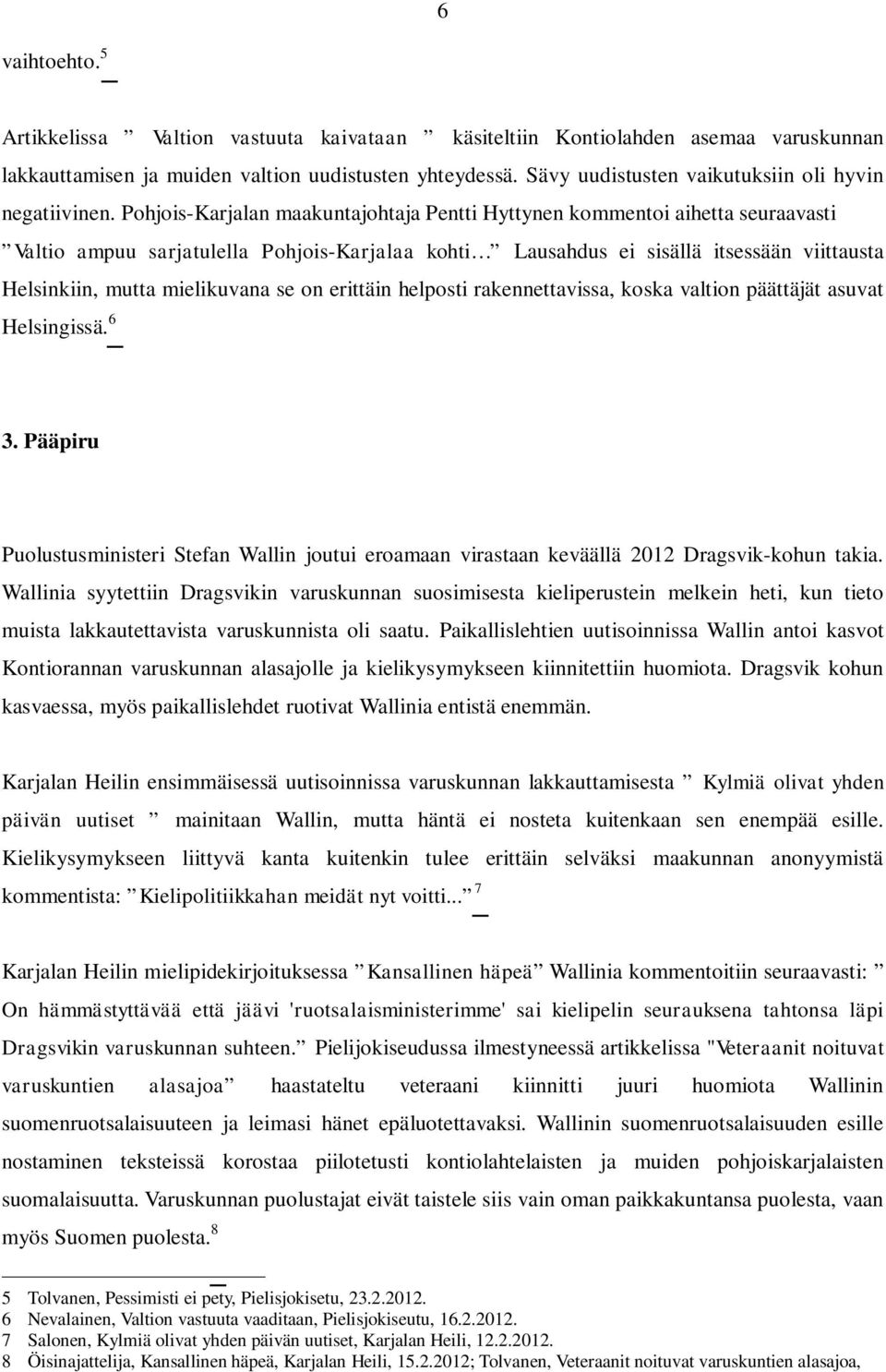 Pohjois-Karjalan maakuntajohtaja Pentti Hyttynen kommentoi aihetta seuraavasti Valtio ampuu sarjatulella Pohjois-Karjalaa kohti Lausahdus ei sisällä itsessään viittausta Helsinkiin, mutta mielikuvana