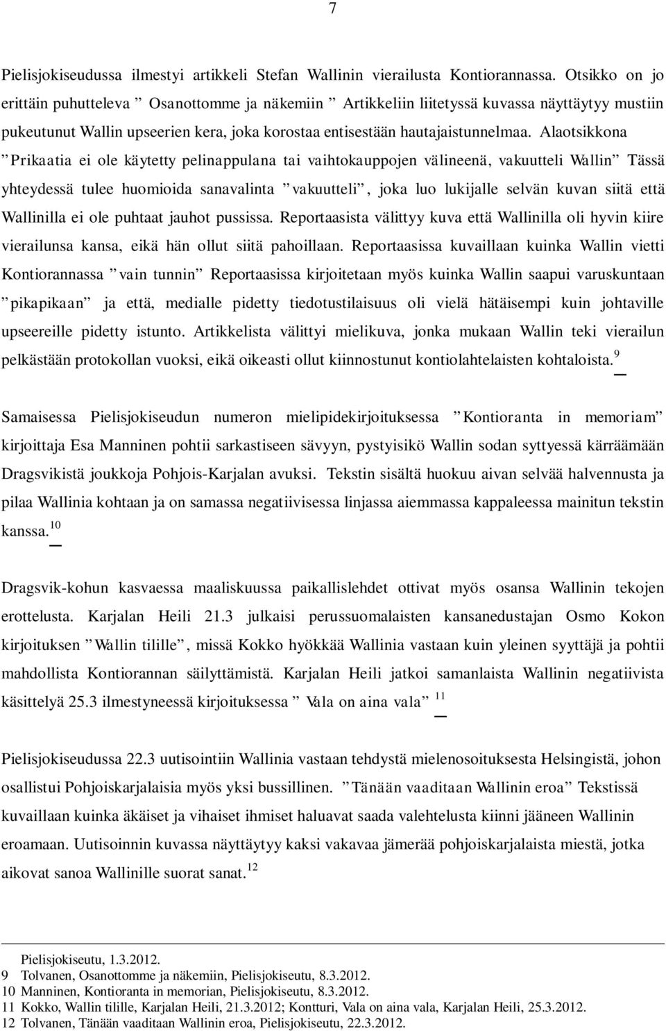 Alaotsikkona Prikaatia ei ole käytetty pelinappulana tai vaihtokauppojen välineenä, vakuutteli Wallin Tässä yhteydessä tulee huomioida sanavalinta vakuutteli, joka luo lukijalle selvän kuvan siitä