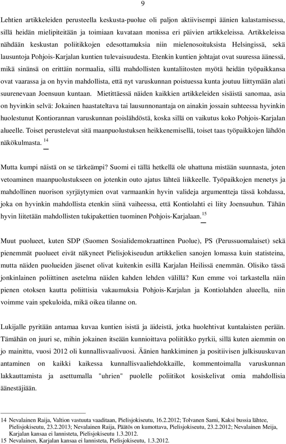 Etenkin kuntien johtajat ovat suuressa äänessä, mikä sinänsä on erittäin normaalia, sillä mahdollisten kuntaliitosten myötä heidän työpaikkansa ovat vaarassa ja on hyvin mahdollista, että nyt