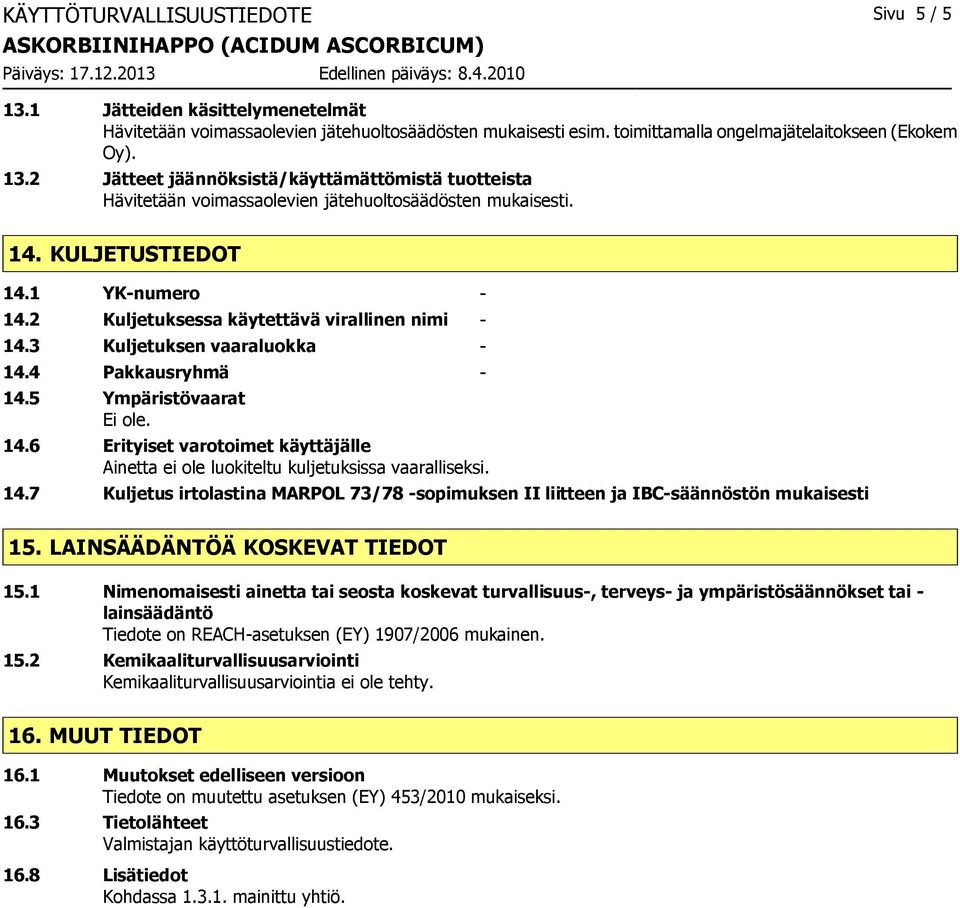 14.7 Kuljetus irtolastina MARPOL 73/78 -sopimuksen II liitteen ja IBC-säännöstön mukaisesti 15. LAINSÄÄDÄNTÖÄ KOSKEVAT TIEDOT 15.