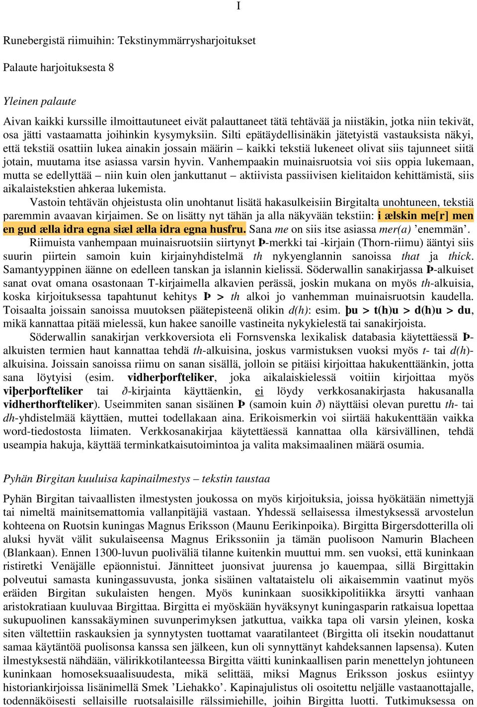 Silti epätäydellisinäkin jätetyistä vastauksista näkyi, että tekstiä osattiin lukea ainakin jossain määrin kaikki tekstiä lukeneet olivat siis tajunneet siitä jotain, muutama itse asiassa varsin