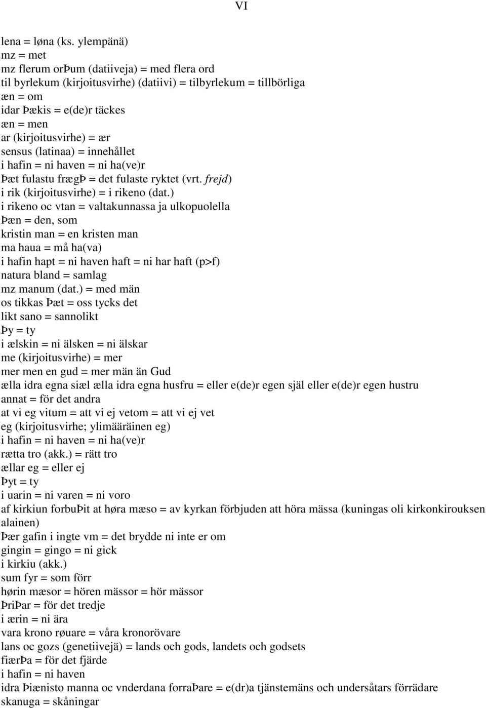 sensus (latinaa) = innehållet i hafin = ni haven = ni ha(ve)r Þæt fulastu frægþ = det fulaste ryktet (vrt. frejd) i rik (kirjoitusvirhe) = i rikeno (dat.