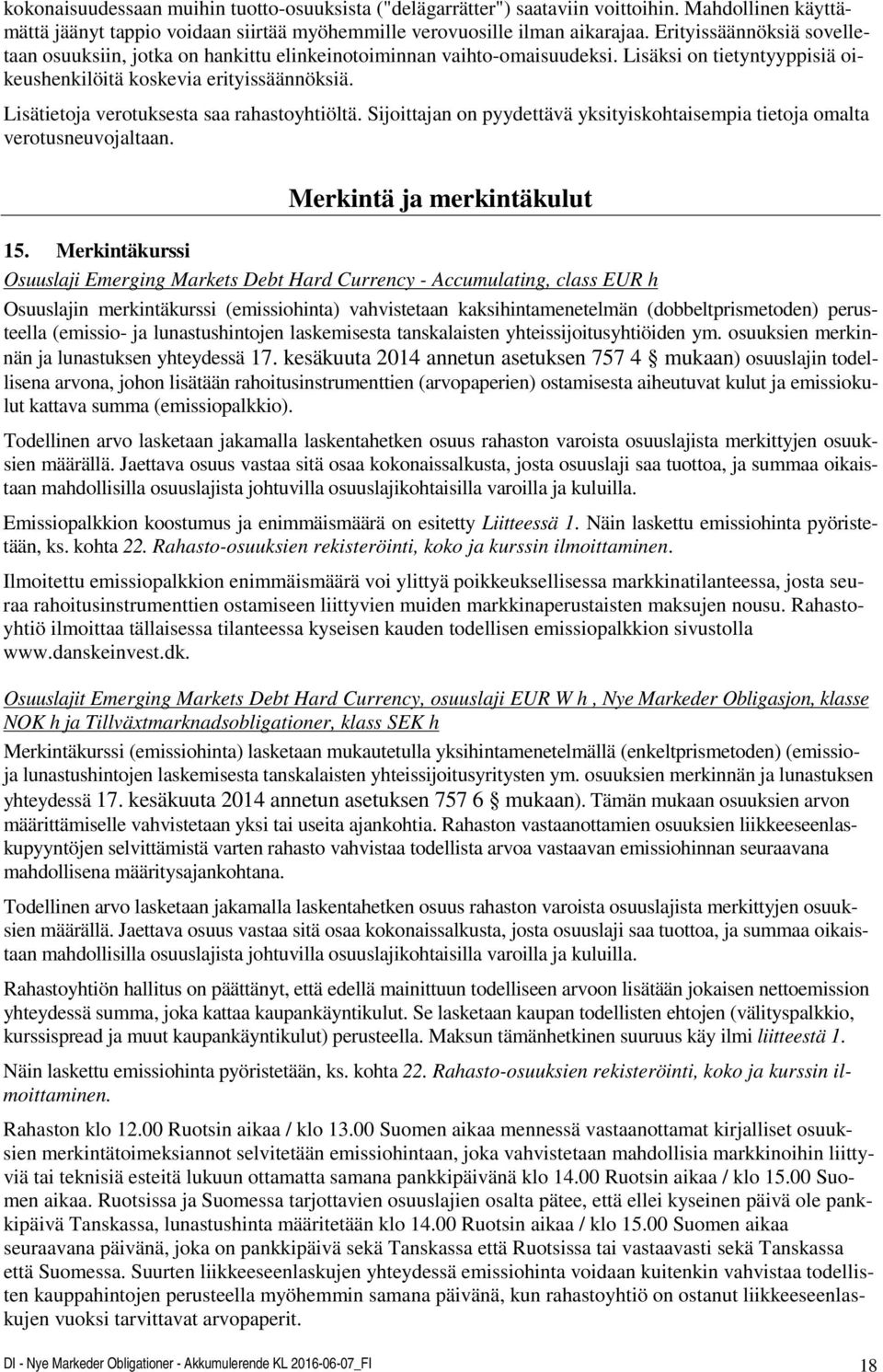 Lisätietoja verotuksesta saa rahastoyhtiöltä. Sijoittajan on pyydettävä yksityiskohtaisempia tietoja omalta verotusneuvojaltaan. Merkintä ja merkintäkulut 15.