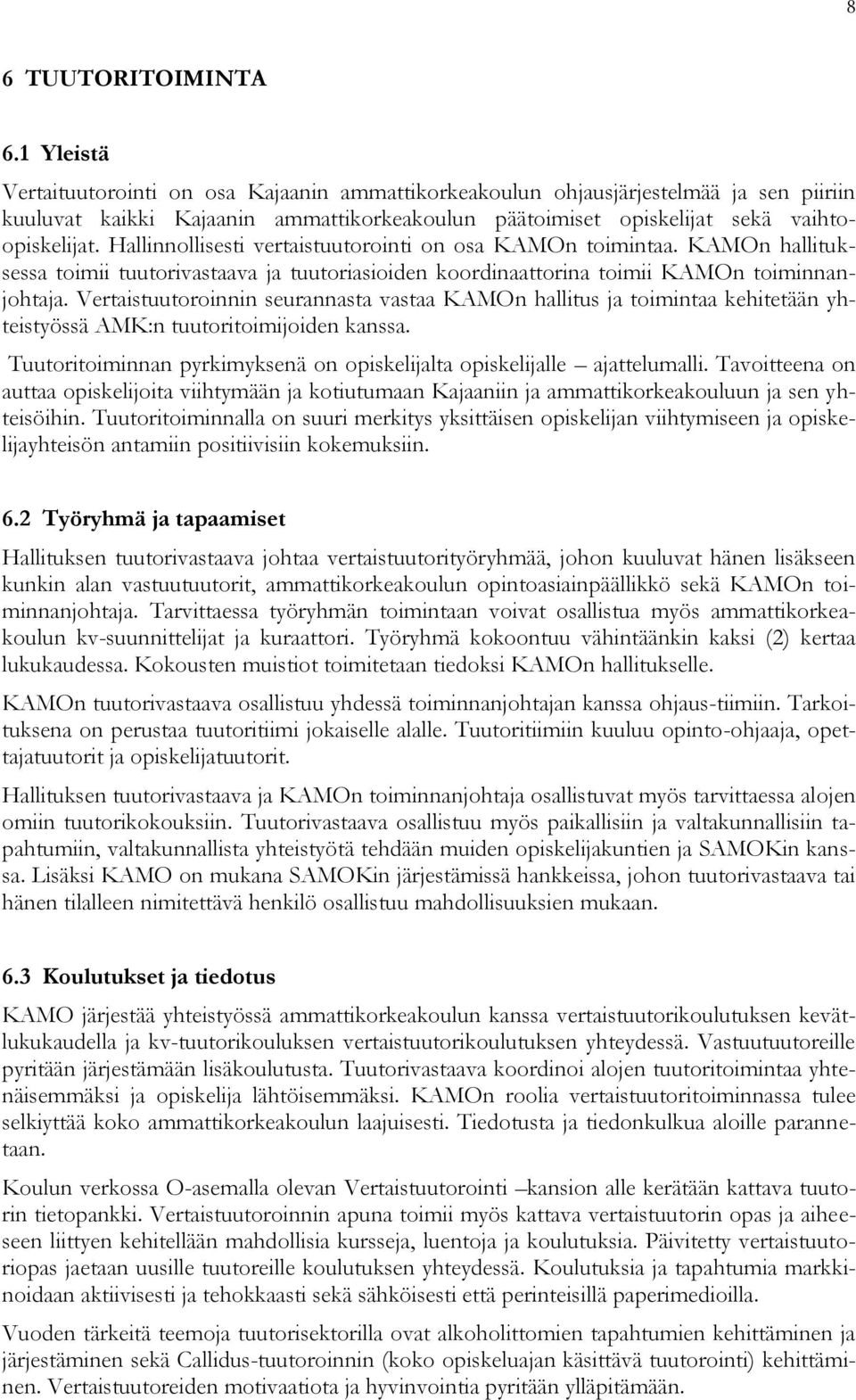 Hallinnollisesti vertaistuutorointi on osa KAMOn toimintaa. KAMOn hallituksessa toimii tuutorivastaava ja tuutoriasioiden koordinaattorina toimii KAMOn toiminnanjohtaja.