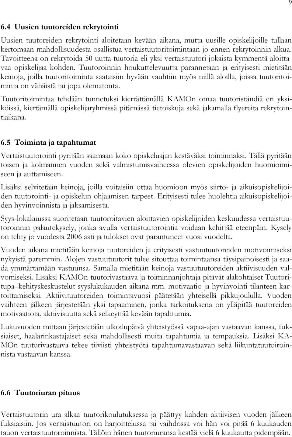 Tuutoroinnin houkuttelevuutta parannetaan ja erityisesti mietitään keinoja, joilla tuutoritoiminta saataisiin hyvään vauhtiin myös niillä aloilla, joissa tuutoritoiminta on vähäistä tai jopa