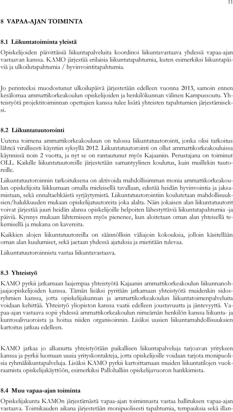 Jo perinteeksi muodostunut ulkoilupäivä järjestetään edelleen vuonna 2013, samoin ennen kesälomaa ammattikorkeakoulun opiskelijoiden ja henkilökunnan välinen Kampussoutu.