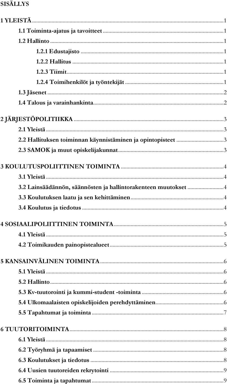 .. 3 3 KOULUTUSPOLIITTINEN TOIMINTA... 4 3.1 Yleistä... 4 3.2 Lainsäädännön, säännösten ja hallintorakenteen muutokset... 4 3.3 Koulutuksen laatu ja sen kehittäminen... 4 3.4 Koulutus ja tiedotus.