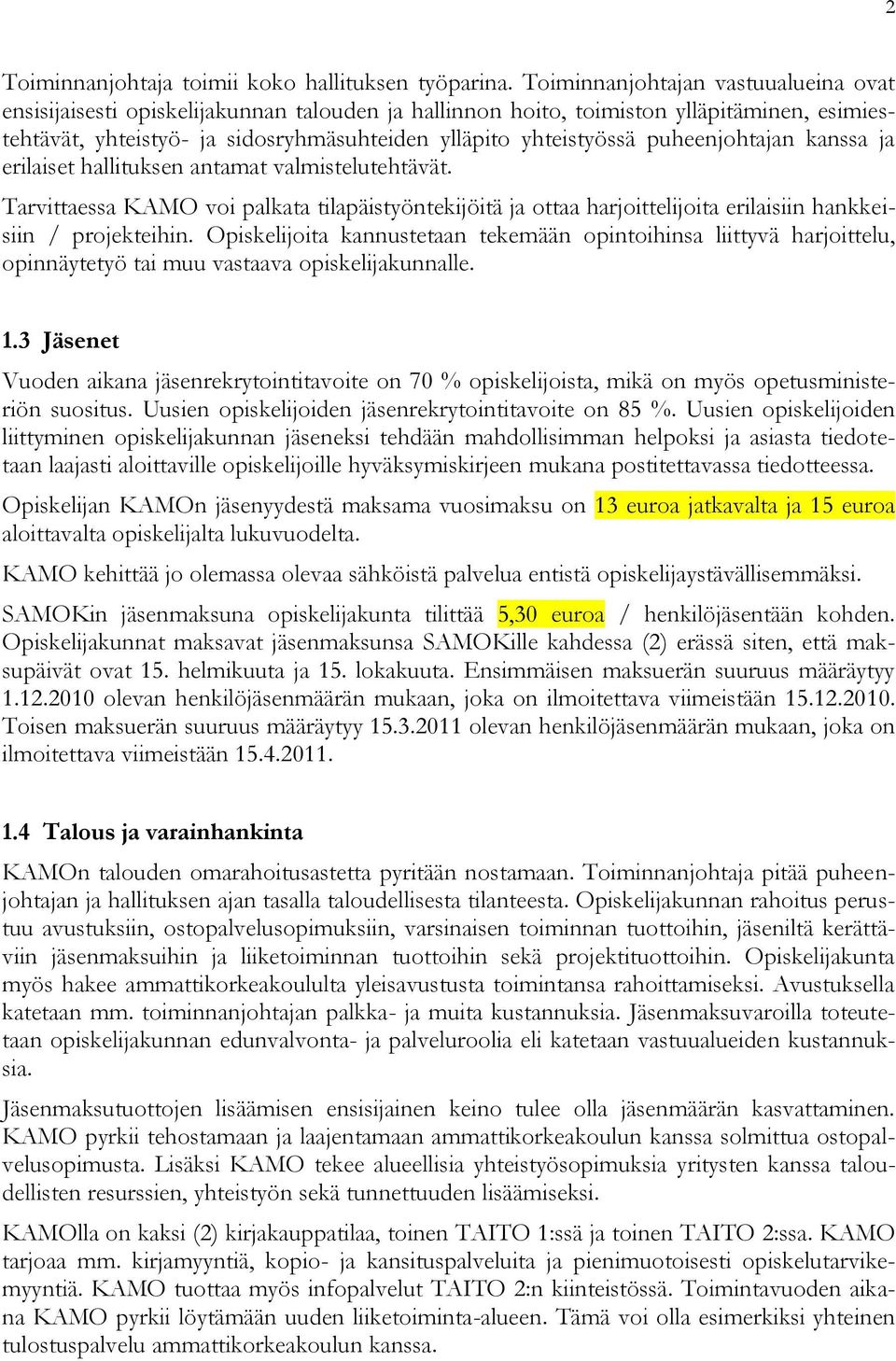 puheenjohtajan kanssa ja erilaiset hallituksen antamat valmistelutehtävät. Tarvittaessa KAMO voi palkata tilapäistyöntekijöitä ja ottaa harjoittelijoita erilaisiin hankkeisiin / projekteihin.