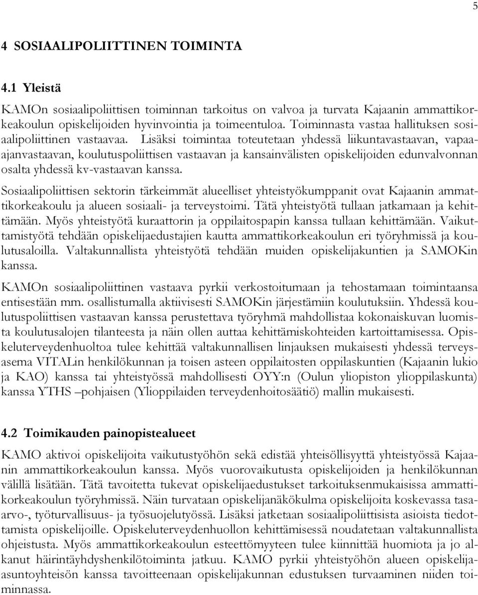 Lisäksi toimintaa toteutetaan yhdessä liikuntavastaavan, vapaaajanvastaavan, koulutuspoliittisen vastaavan ja kansainvälisten opiskelijoiden edunvalvonnan osalta yhdessä kv-vastaavan kanssa.