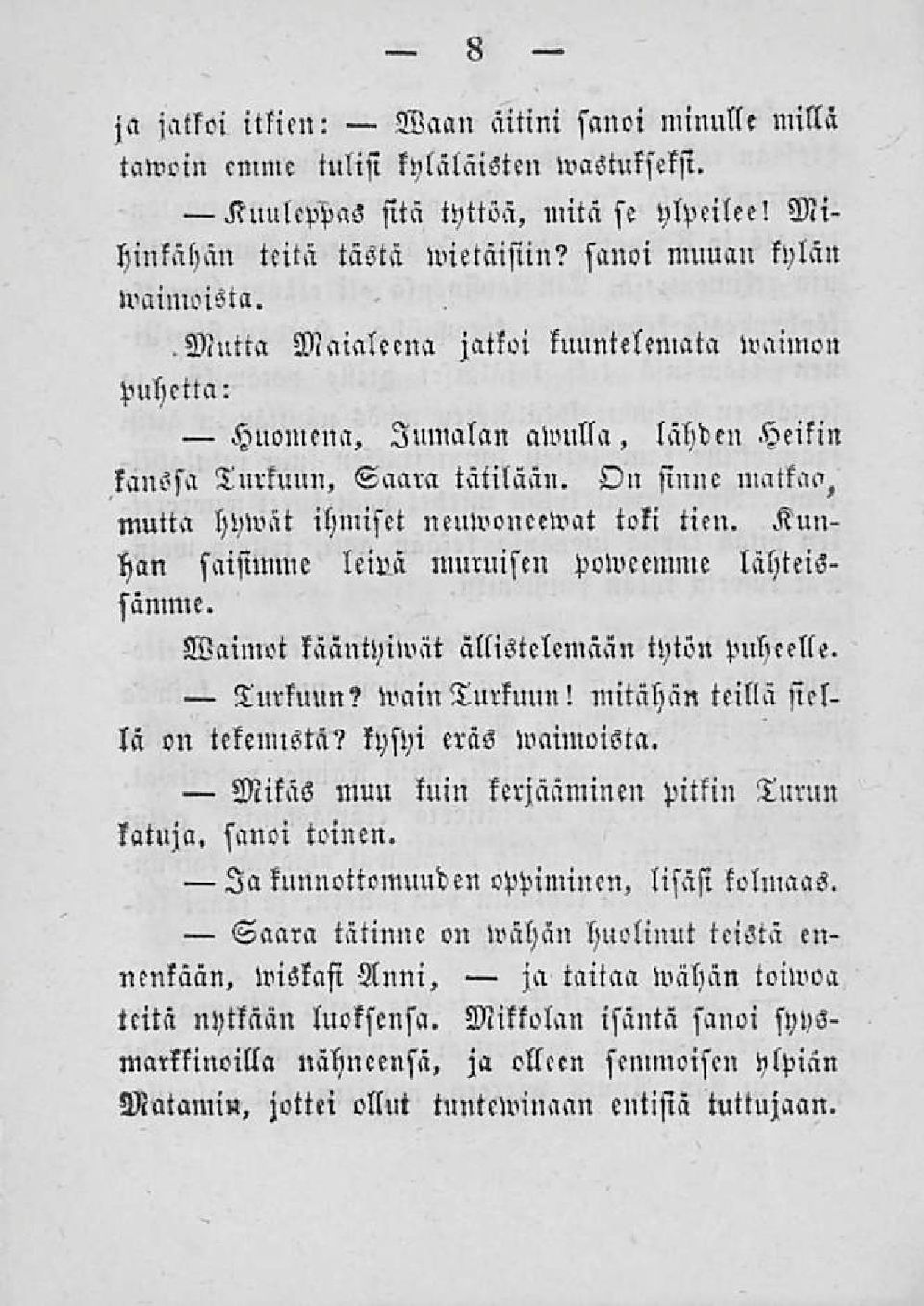 Kunhan saisimme lcivä muruisen polveemme sämme. lähteis- Waimot kääntyiwät ällistelemään tytön puheelle. Turkuun? wain Turkuun! mitähän teillä siellä on tekemistä? kysyi eräs wnimoist».