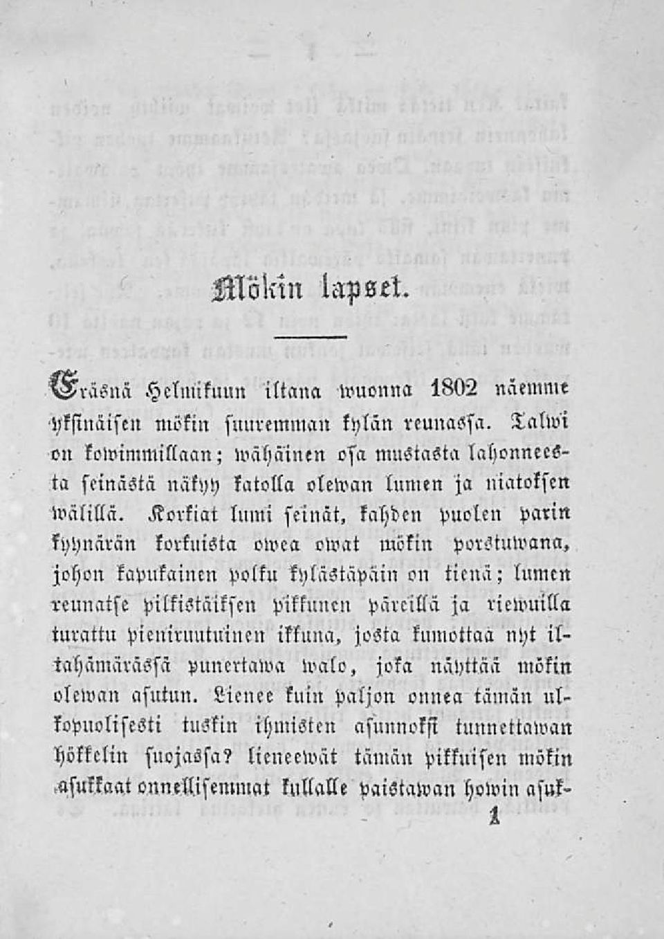 Korkiat lumi seinät, kahden puolen parin kyynärän korkuista owea owat mökin porstuwana, johon kapukainen polku kylästäpäin on tienä; lumen «unatse pilkistäiksen pikkuucu