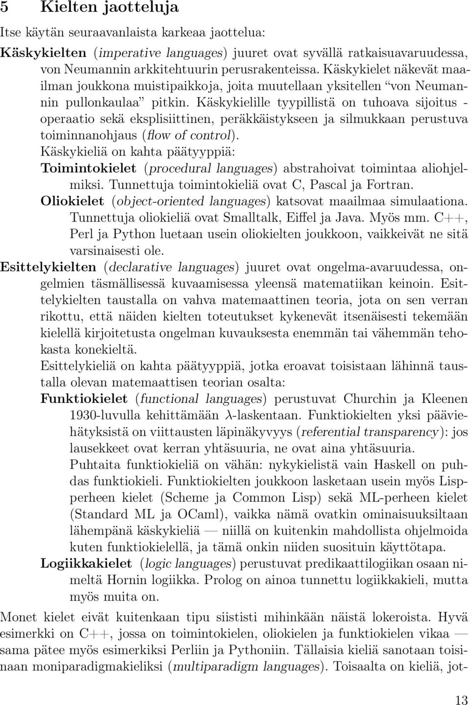 Käskykielille tyypillistä on tuhoava sijoitus - operaatio sekä eksplisiittinen, peräkkäistykseen ja silmukkaan perustuva toiminnanohjaus (flow of control).