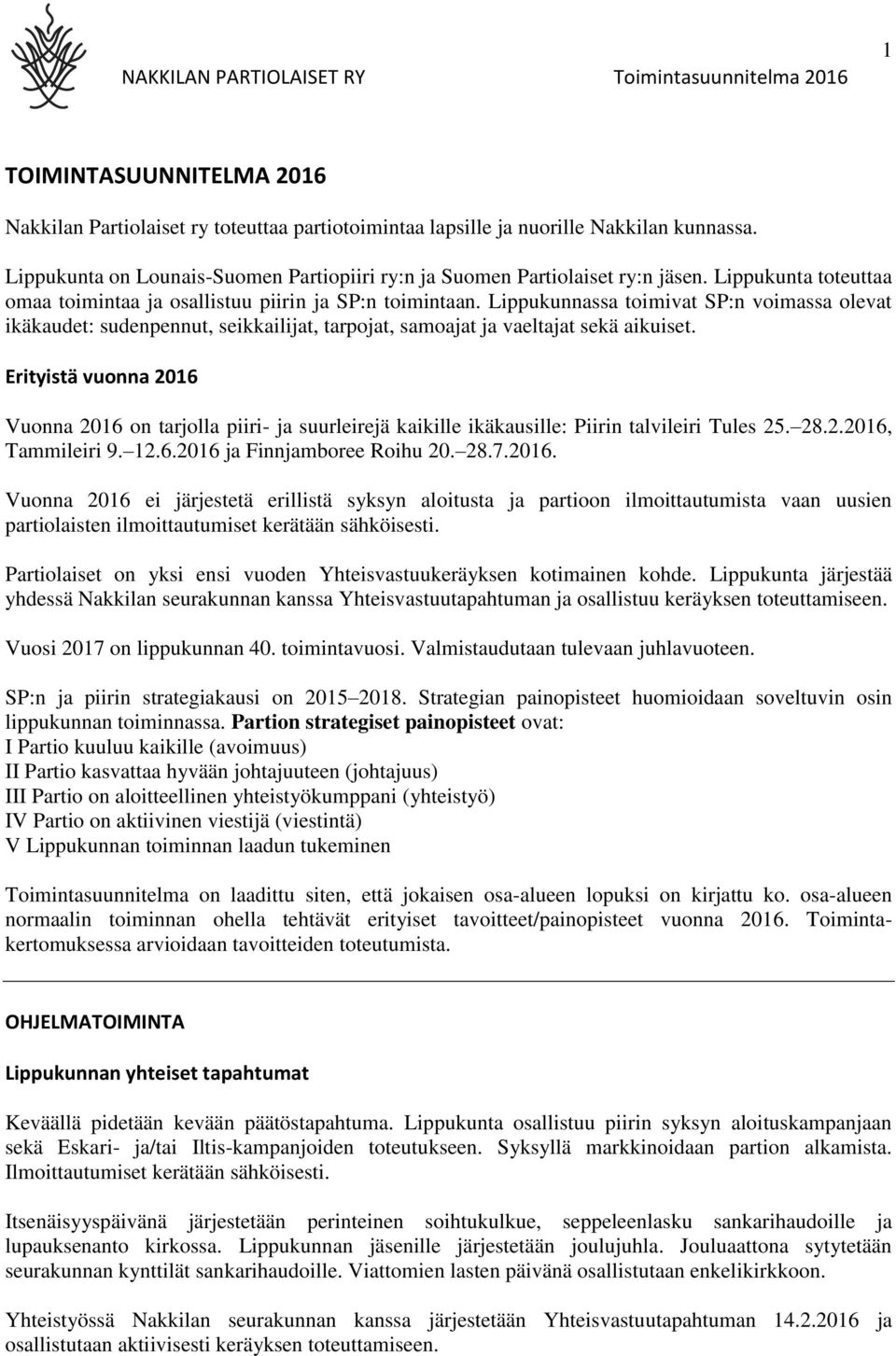 Lippukunnassa toimivat SP:n voimassa olevat ikäkaudet: sudenpennut, seikkailijat, tarpojat, samoajat ja vaeltajat sekä aikuiset.