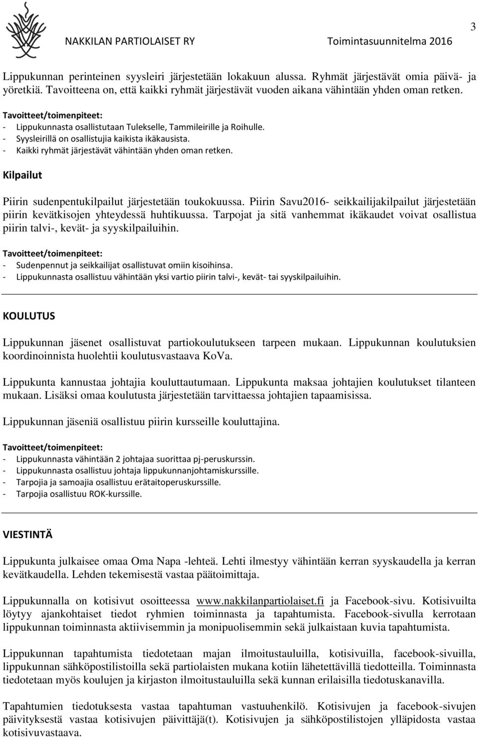 Kilpailut Piirin sudenpentukilpailut järjestetään toukokuussa. Piirin Savu2016- seikkailijakilpailut järjestetään piirin kevätkisojen yhteydessä huhtikuussa.