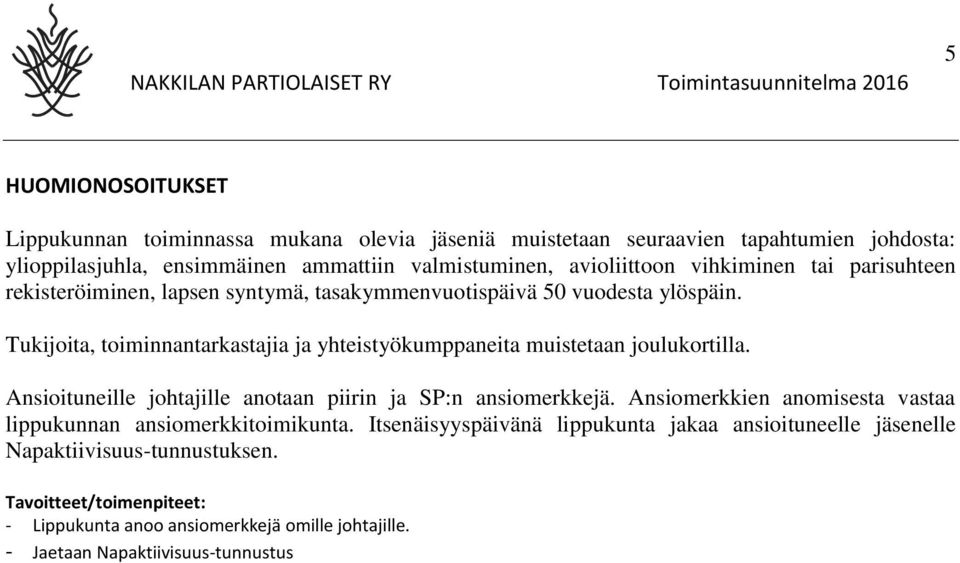 Tukijoita, toiminnantarkastajia ja yhteistyökumppaneita muistetaan joulukortilla. Ansioituneille johtajille anotaan piirin ja SP:n ansiomerkkejä.