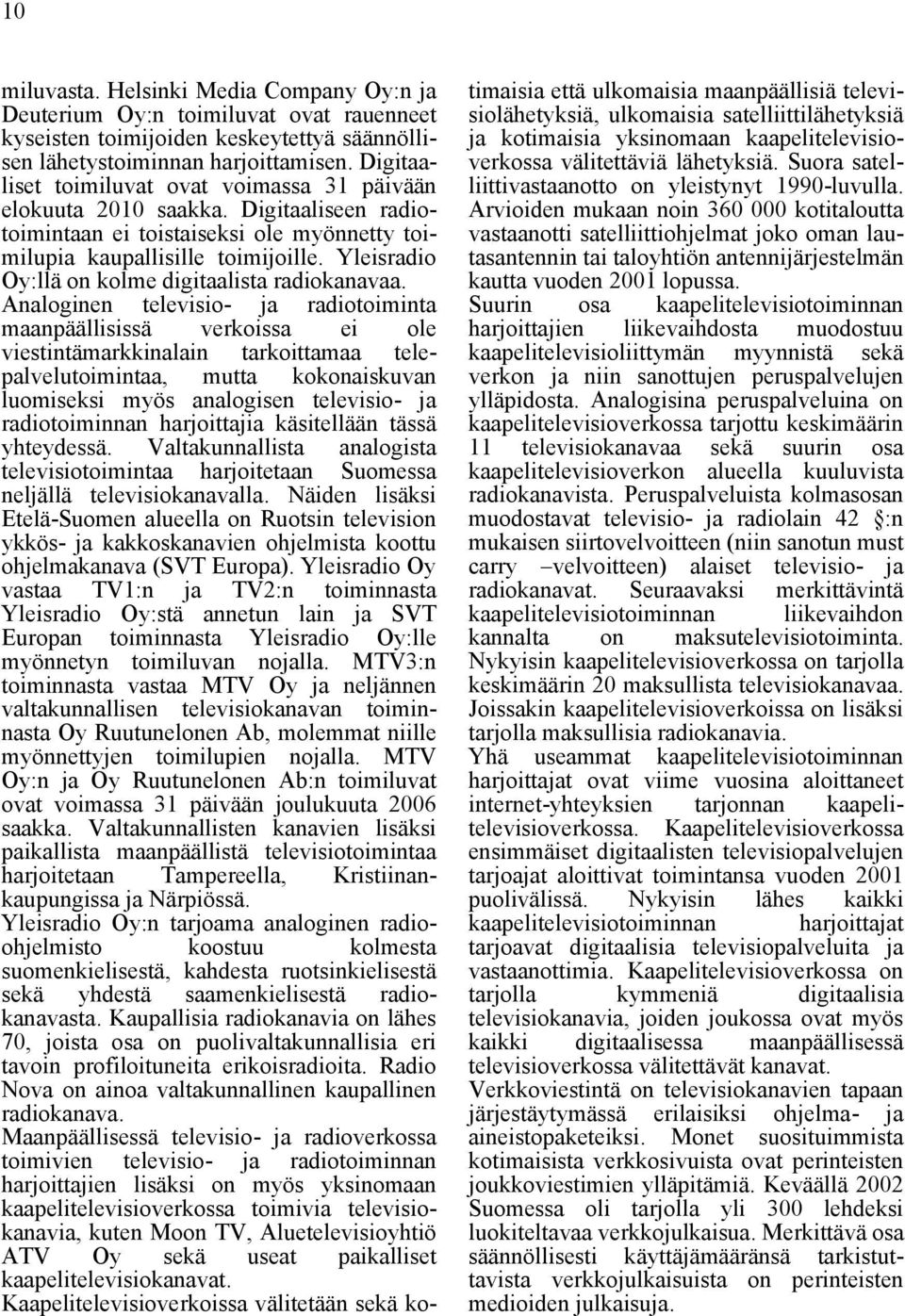 Yleisradio Oy:llä on kolme digitaalista radiokanavaa.