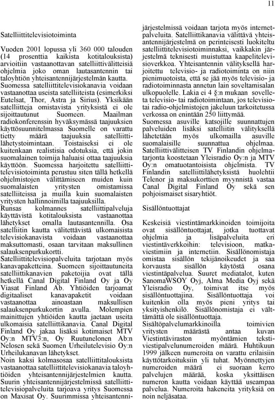 Yksikään satelliitteja omistavista yrityksistä ei ole sijoittautunut Suomeen.