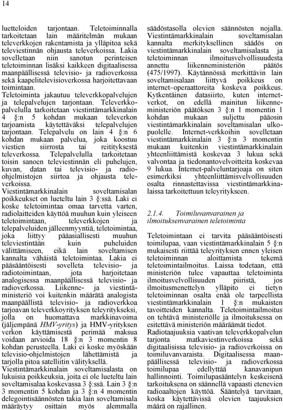 Teletoiminta jakautuu televerkkopalvelujen ja telepalvelujen tarjontaan.