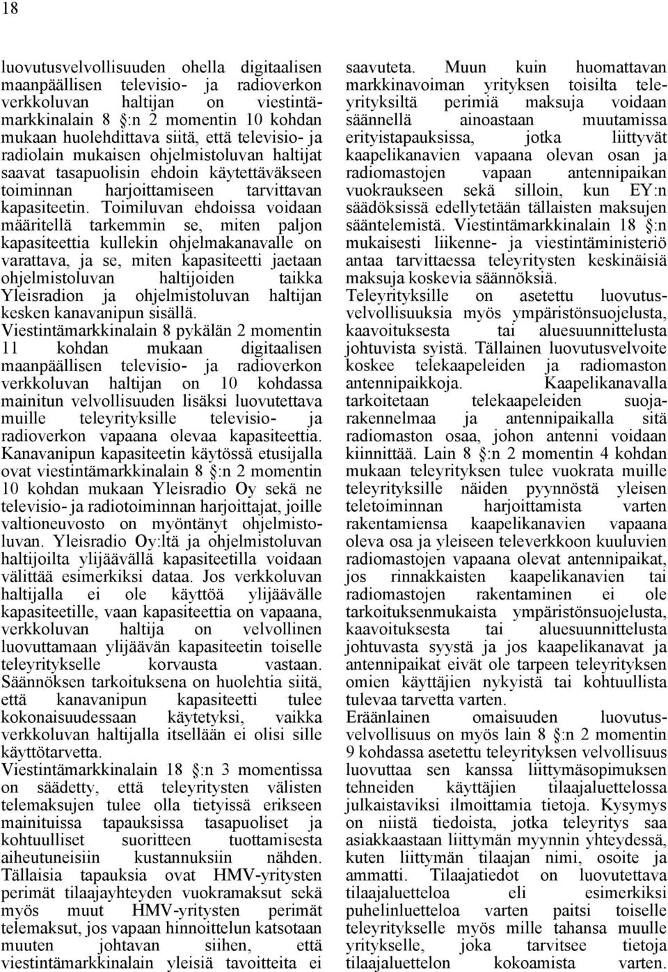 Toimiluvan ehdoissa voidaan määritellä tarkemmin se, miten paljon kapasiteettia kullekin ohjelmakanavalle on varattava, ja se, miten kapasiteetti jaetaan ohjelmistoluvan haltijoiden taikka