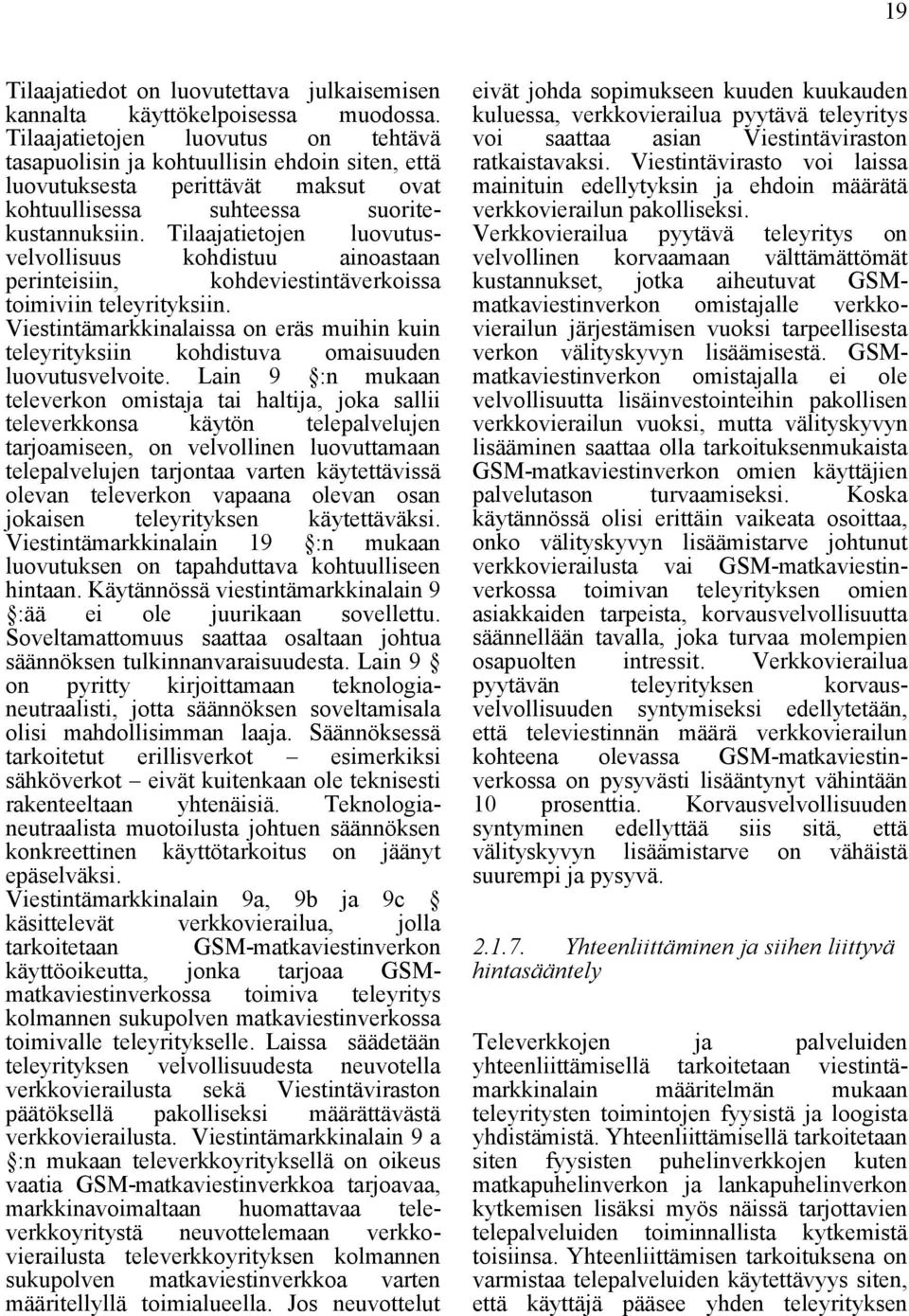 Tilaajatietojen luovutusvelvollisuus perinteisiin, kohdistuu ainoastaan kohdeviestintäverkoissa toimiviin teleyrityksiin.