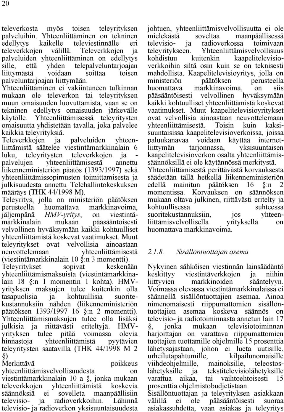 Yhteenliittäminen ei vakiintuneen tulkinnan mukaan ole televerkon tai teleyrityksen muun omaisuuden luovuttamista, vaan se on tekninen edellytys omaisuuden järkevälle käytölle.