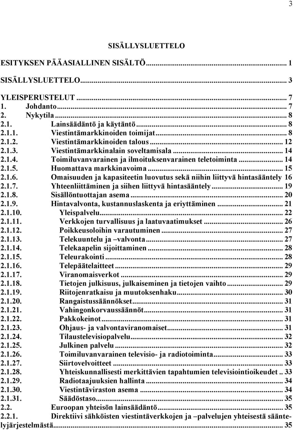 .. 15 2.1.6. Omaisuuden ja kapasiteetin luovutus sekä niihin liittyvä hintasääntely 16 2.1.7. Yhteenliittäminen ja siihen liittyvä hintasääntely... 19 