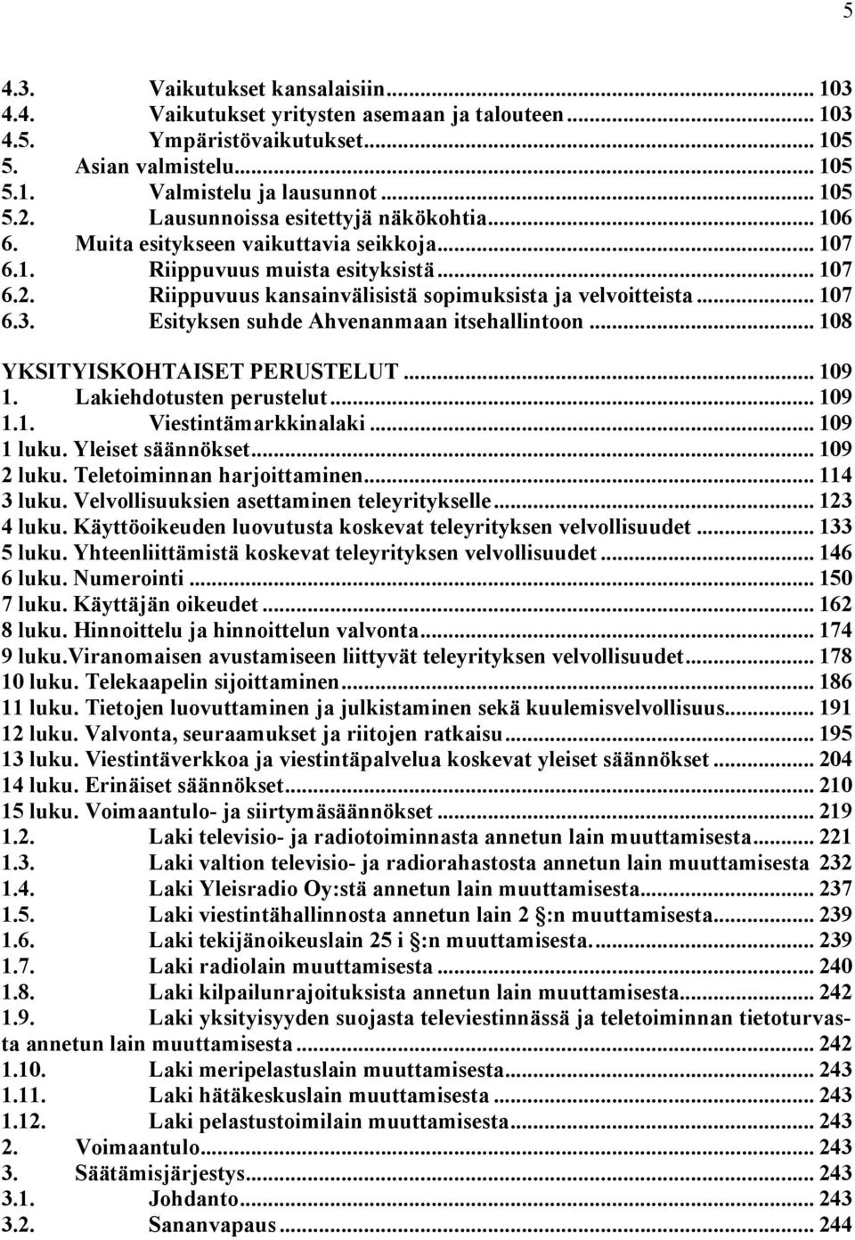 .. 107 6.3. Esityksen suhde Ahvenanmaan itsehallintoon... 108 YKSITYISKOHTAISET PERUSTELUT... 109 1. Lakiehdotusten perustelut... 109 1.1. Viestintämarkkinalaki... 109 1 luku. Yleiset säännökset.