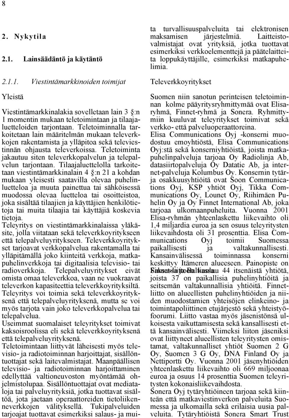 Teletoiminta jakautuu siten televerkkopalvelun ja telepalvelun tarjontaan.