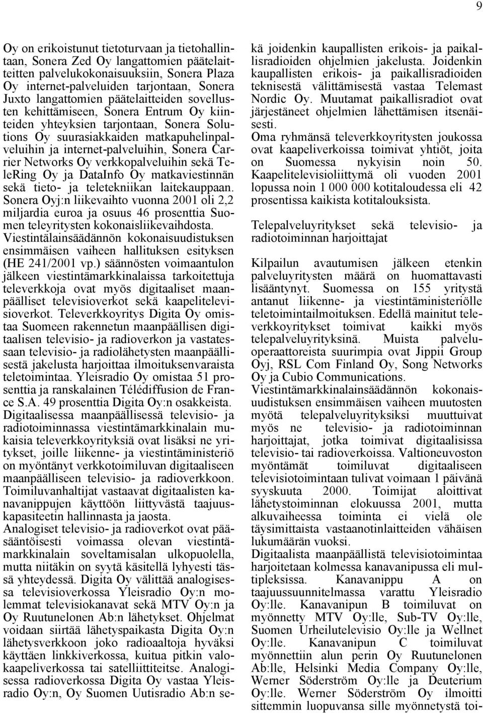 Networks Oy verkkopalveluihin sekä TeleRing Oy ja DataInfo Oy matkaviestinnän sekä tieto- ja teletekniikan laitekauppaan.