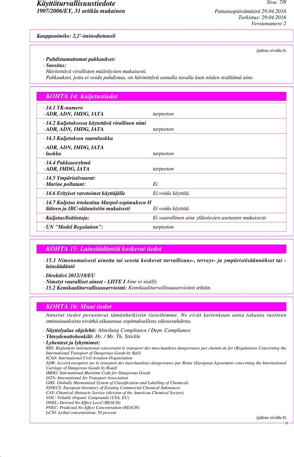 3 Kuljetuksen vaaraluokka ADR, ADN, IMDG, IATA luokka tarpeeton 14.4 Pakkausryhmä ADR, IMDG, IATA tarpeeton 14.5 Ympäristövaarat: Marine pollutant: Ei 14.