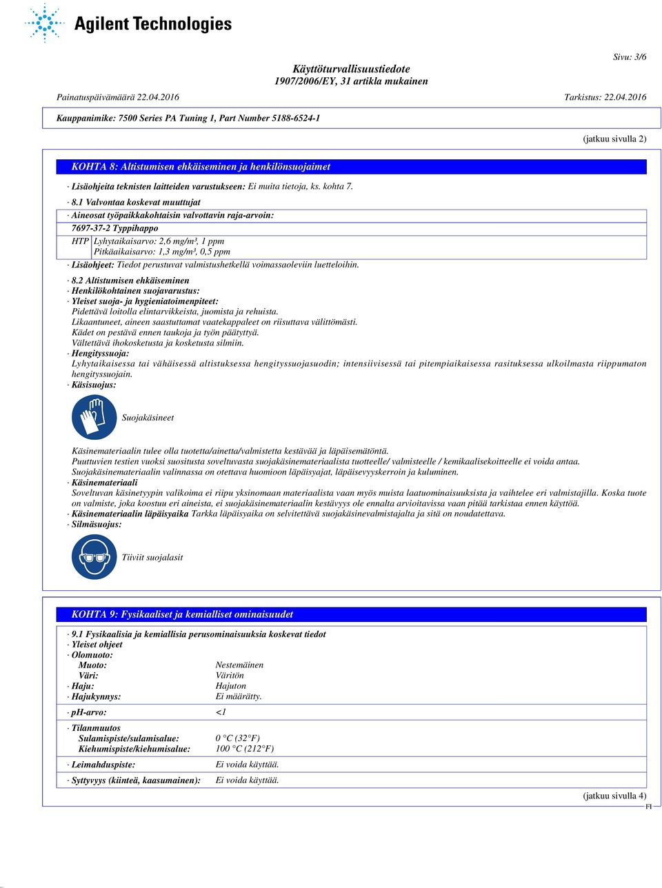 1 Valvontaa koskevat muuttujat Aineosat työpaikkakohtaisin valvottavin raja-arvoin: 7697-37-2 Typpihappo HTP Lyhytaikaisarvo: 2,6 mg/m³, 1 ppm Pitkäaikaisarvo: 1,3 mg/m³, 0,5 ppm Lisäohjeet: Tiedot