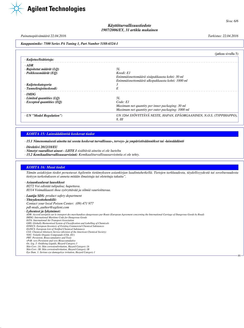 packaging: 30 ml Maximum net quantity per outer packaging: 1000 ml (jatkuu sivulla 5) UN "Model Regulation": UN 3264 SYÖVYTTÄVÄ NESTE, HAPAN, EPÄORGAANINEN, N.O.S. (TYPPIHAPPO), 8, III KOHTA 15: Lainsäädäntöä koskevat tiedot 15.