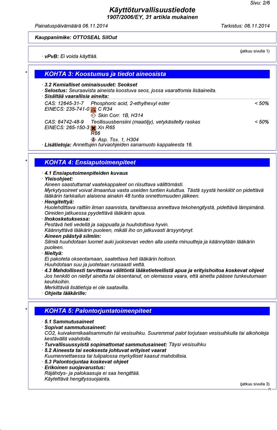 Sisältää vaarallisia aineita: CAS: 12645-31-7 Phosphoric acid, 2-ethylhexyl ester EINECS: 235-741-0 C R34 Skin Corr.