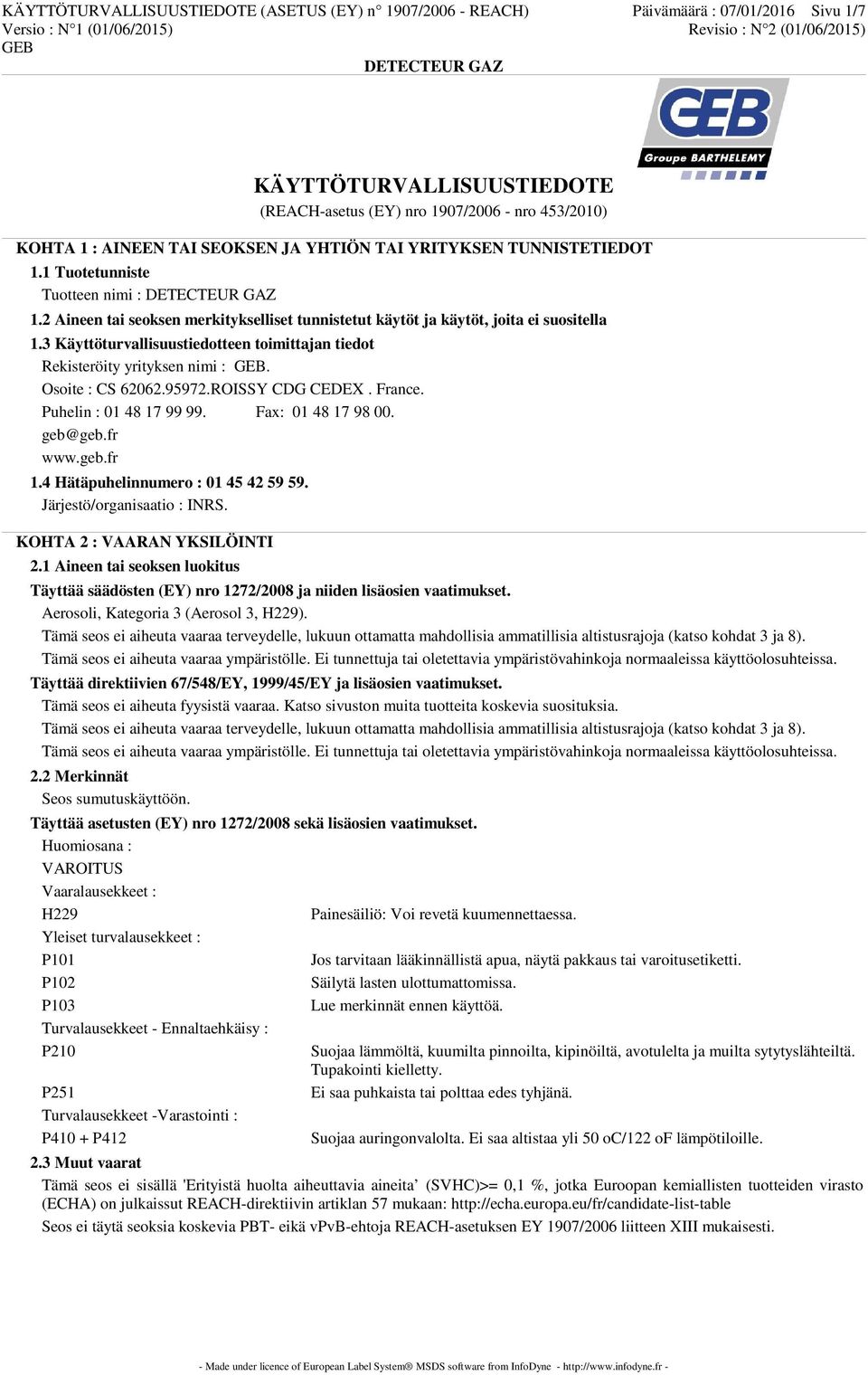3 Käyttöturvallisuustiedotteen toimittajan tiedot Rekisteröity yrityksen nimi :. Osoite : CS 62062.95972.ROISSY CDG CEDEX. France. Puhelin : 01 48 17 99 99. Fax: 01 48 17 98 00. geb@geb.fr www.geb.fr 1.