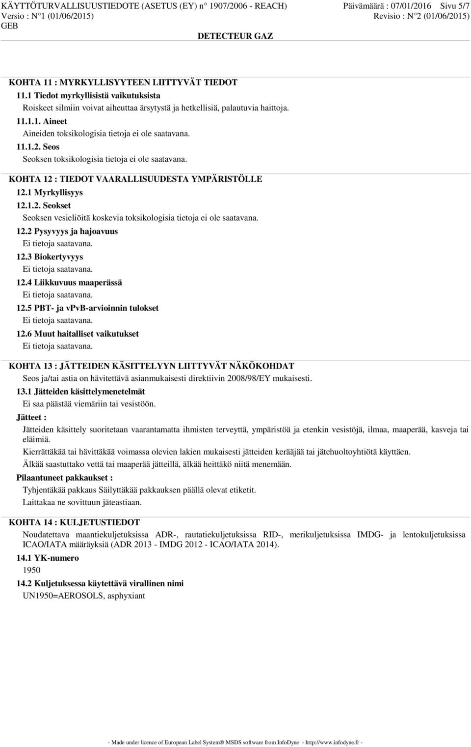 Seos Seoksen toksikologisia tietoja ei ole saatavana. KOHTA 12 : TIEDOT VAARALLISUUDESTA YMPÄRISTÖLLE 12.1 Myrkyllisyys 12.1.2. Seokset Seoksen vesieliöitä koskevia toksikologisia tietoja ei ole saatavana.