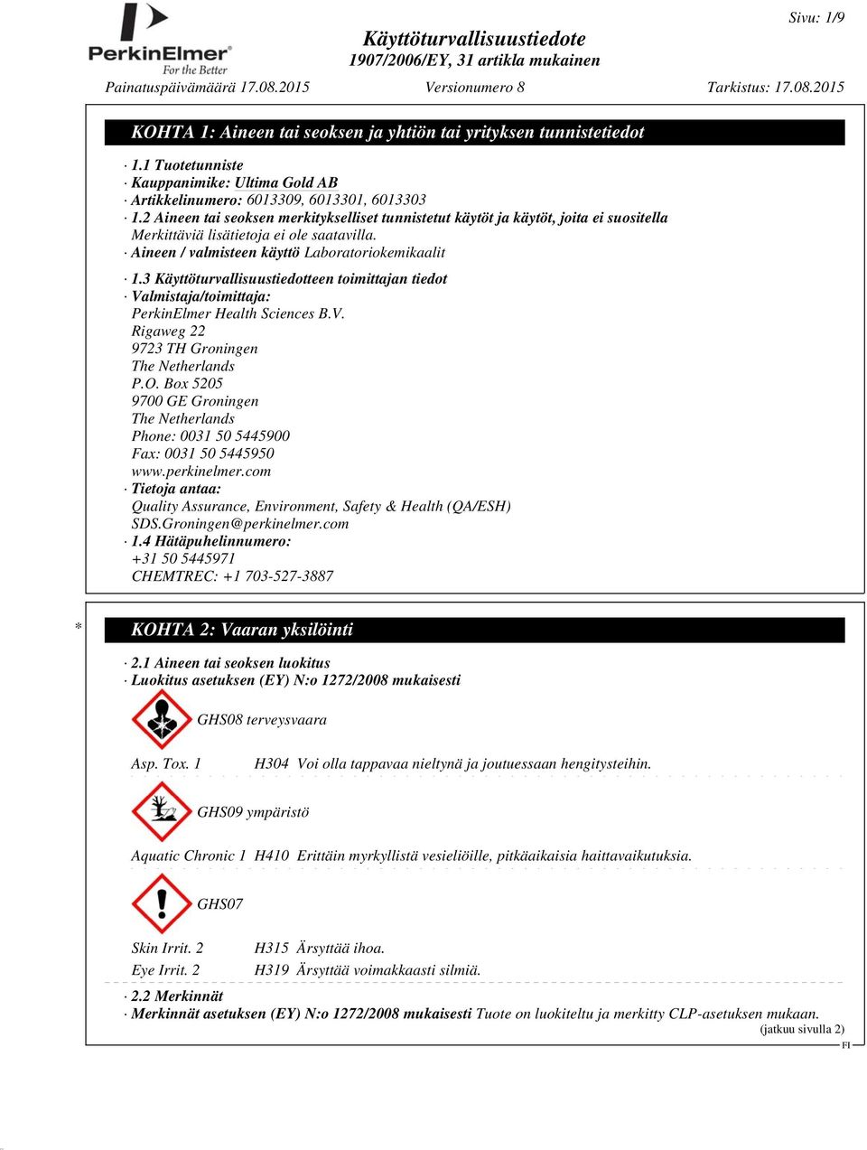 3 Käyttöturvallisuustiedotteen toimittajan tiedot Valmistaja/toimittaja: PerkinElmer Health Sciences B.V. Rigaweg 22 9723 TH Groningen The Netherlands P.O.