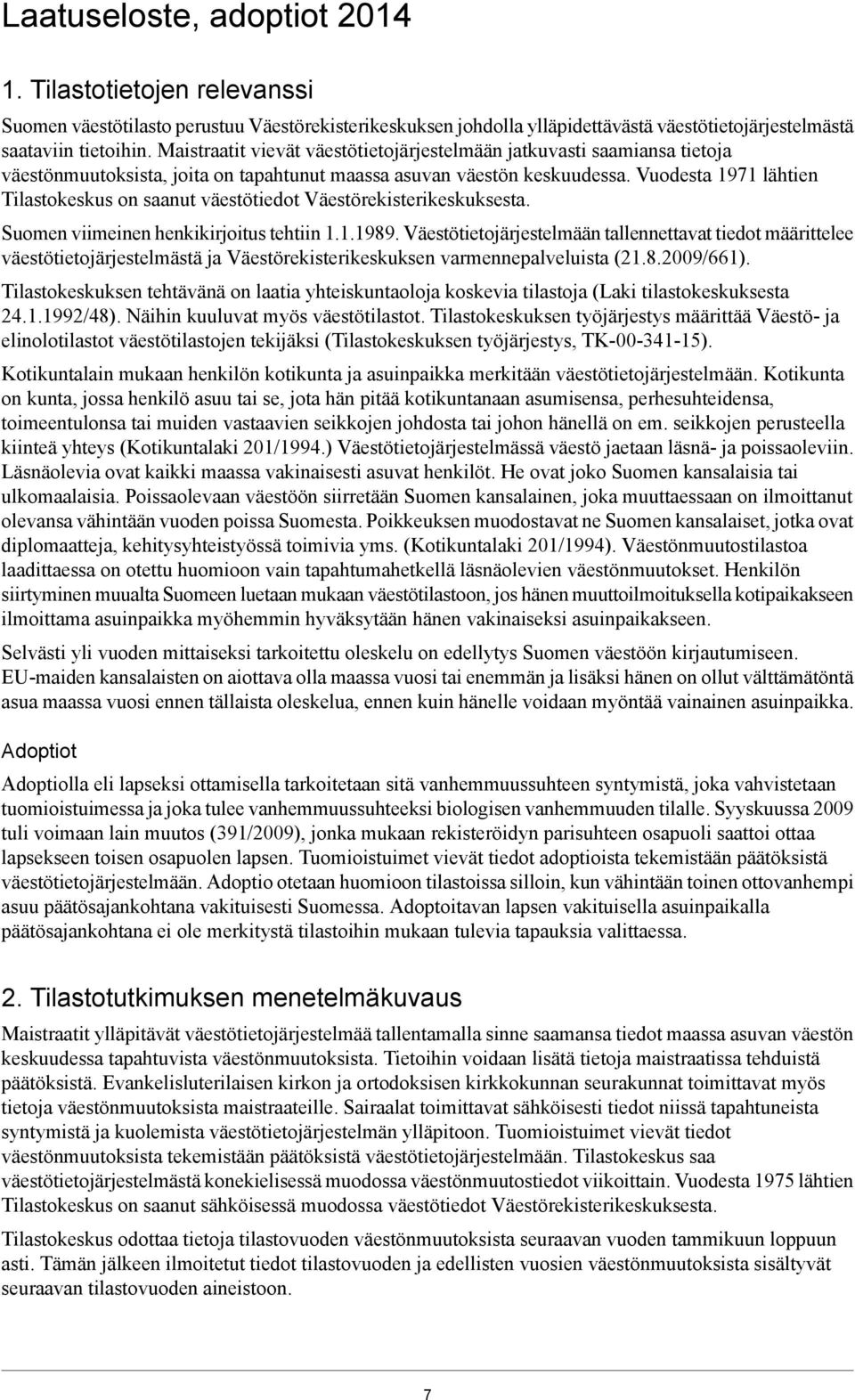 Vuodesta 1971 lähtien Tilastokeskus on saanut väestötiedot Väestörekisterikeskuksesta. Suomen viimeinen henkikirjoitus tehtiin 1.1.1989.