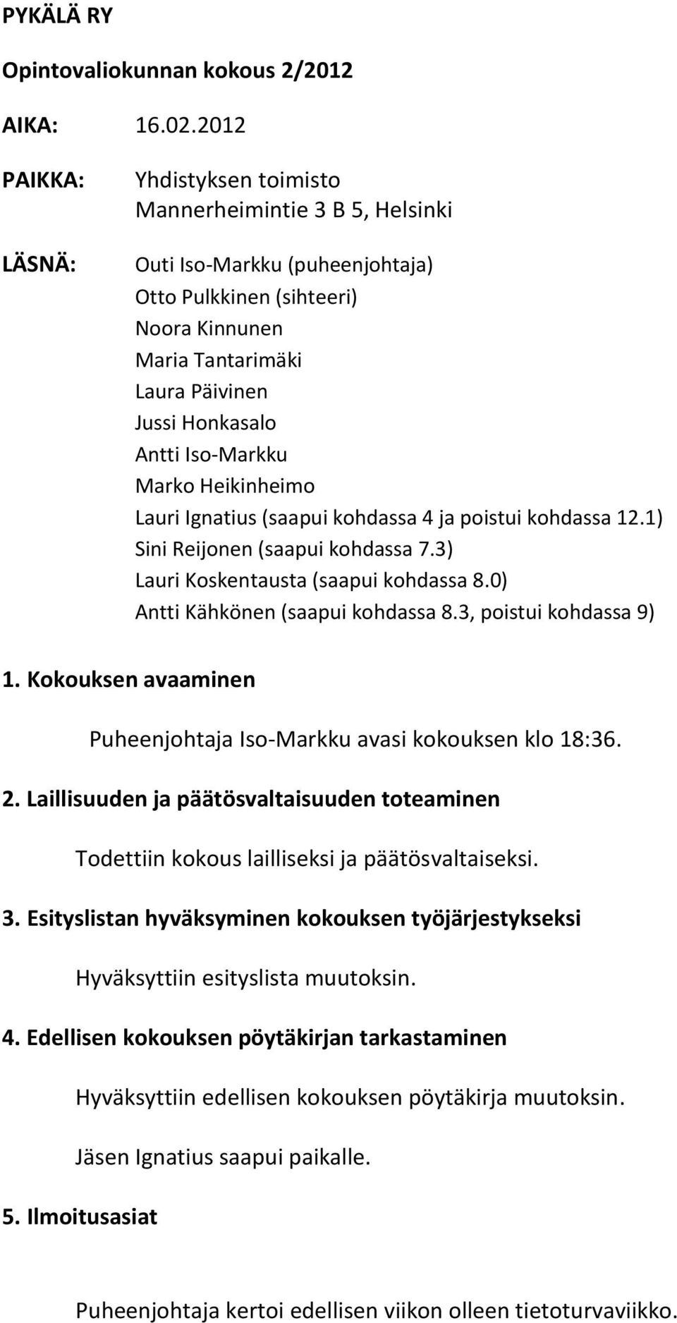 Antti Iso-Markku Marko Heikinheimo Lauri Ignatius (saapui kohdassa 4 ja poistui kohdassa 12.1) Sini Reijonen (saapui kohdassa 7.3) Lauri Koskentausta (saapui kohdassa 8.