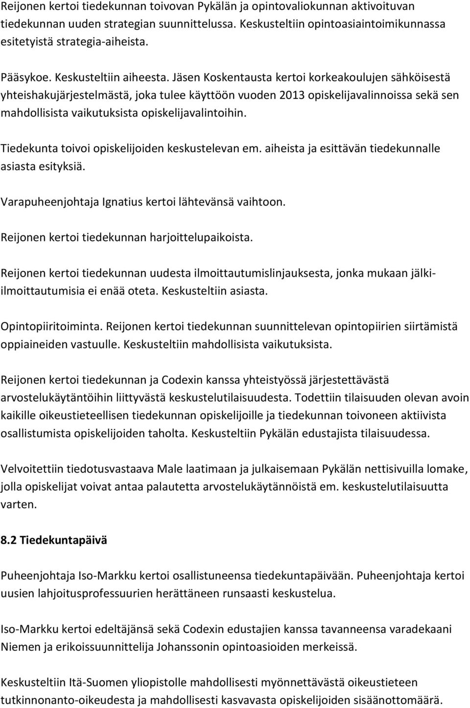 Jäsen Koskentausta kertoi korkeakoulujen sähköisestä yhteishakujärjestelmästä, joka tulee käyttöön vuoden 2013 opiskelijavalinnoissa sekä sen mahdollisista vaikutuksista opiskelijavalintoihin.