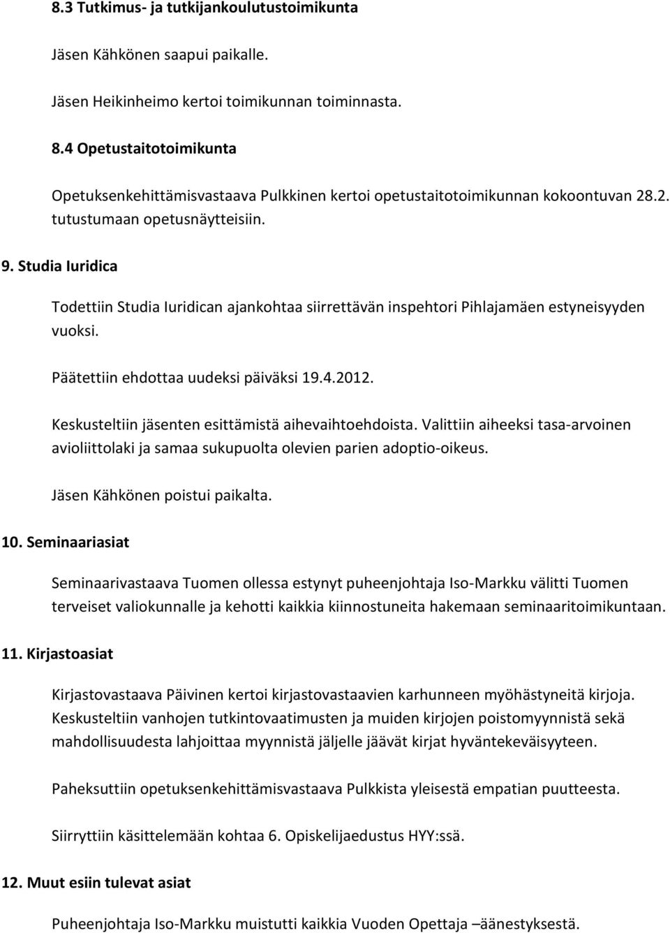 Studia Iuridica Todettiin Studia Iuridican ajankohtaa siirrettävän inspehtori Pihlajamäen estyneisyyden vuoksi. Päätettiin ehdottaa uudeksi päiväksi 19.4.2012.