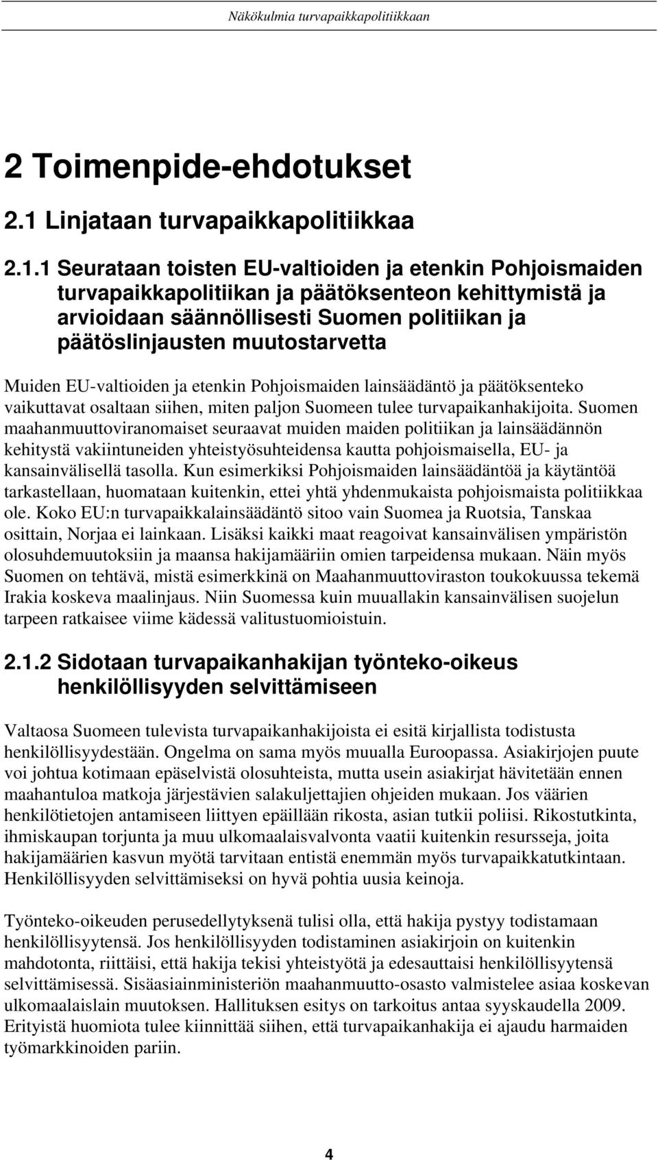 1 Seurataan toisten EU-valtioiden ja etenkin Pohjoismaiden turvapaikkapolitiikan ja päätöksenteon kehittymistä ja arvioidaan säännöllisesti Suomen politiikan ja päätöslinjausten muutostarvetta Muiden